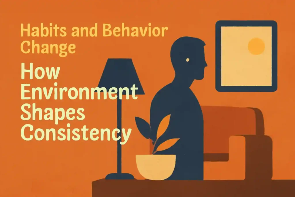 Habits and Behavior Change: How Environment Shapes Consistency (Part 9)