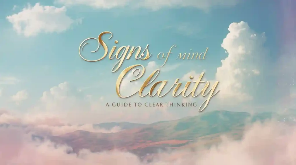 7 Signs of Mind Clarity: A Guide to Clear Thinking