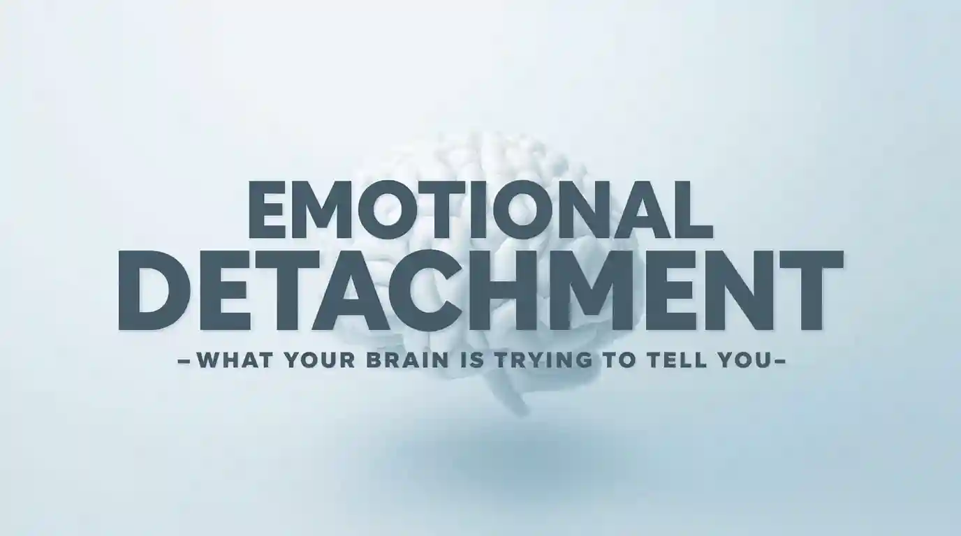 Emotional Detachment — What Your Brain Is Trying to Tell You