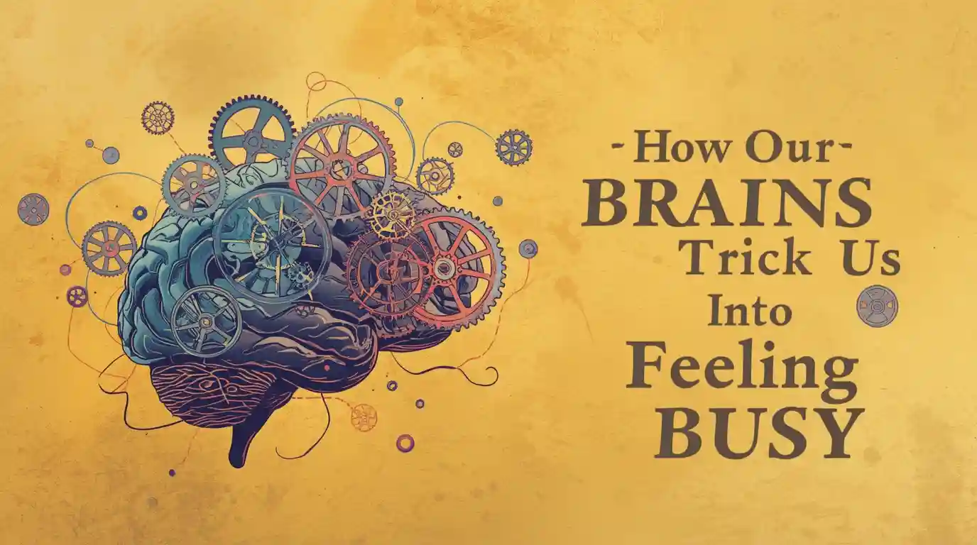How Our Brains Trick Us Into Feeling Busy