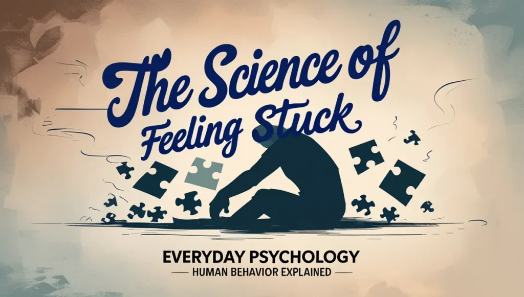 The Science of Feeling “Stuck” | Everyday Psychology – Human Behavior Explained