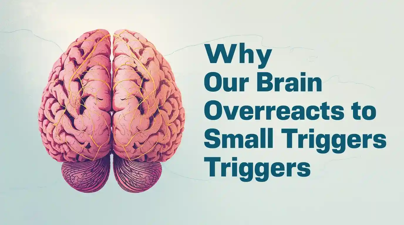 Why Our Brain Overreacts to Small Triggers — Cognitive Patterns