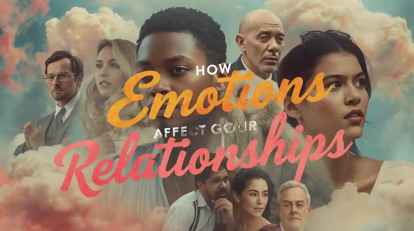 How Emotions Affect Your Relationships